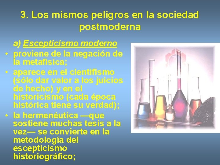 3. Los mismos peligros en la sociedad postmoderna a) Escepticismo moderno • proviene de