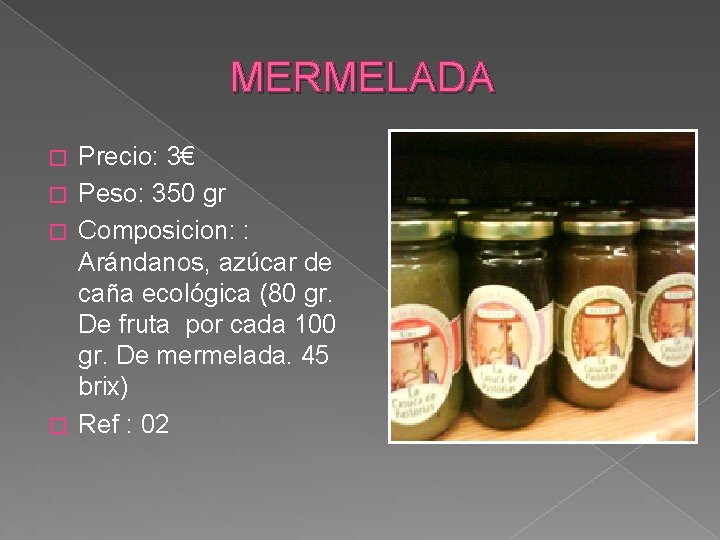 MERMELADA Precio: 3€ � Peso: 350 gr � Composicion: : Arándanos, azúcar de caña