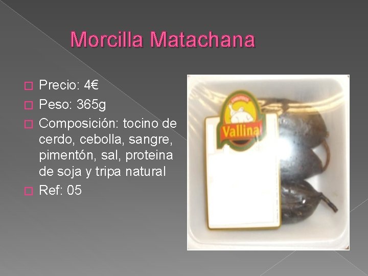 Morcilla Matachana Precio: 4€ � Peso: 365 g � Composición: tocino de cerdo, cebolla,