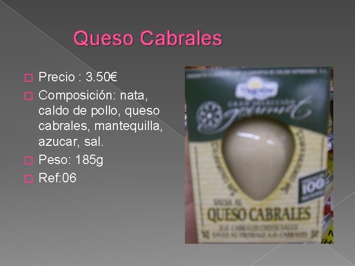 Queso Cabrales Precio : 3. 50€ � Composición: nata, caldo de pollo, queso cabrales,