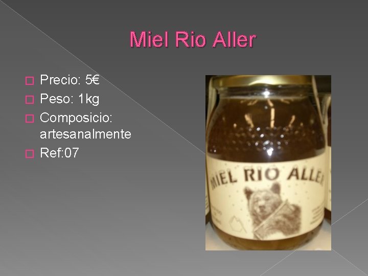 Miel Rio Aller Precio: 5€ � Peso: 1 kg � Composicio: artesanalmente � Ref: