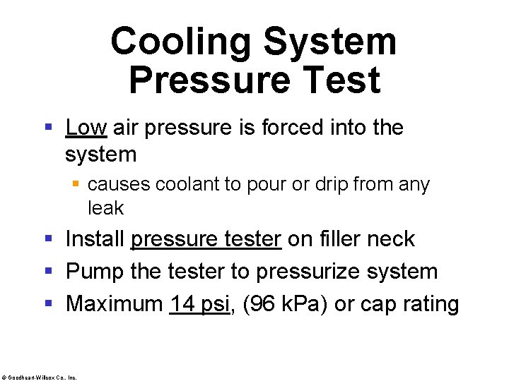 Cooling System Pressure Test § Low air pressure is forced into the system §