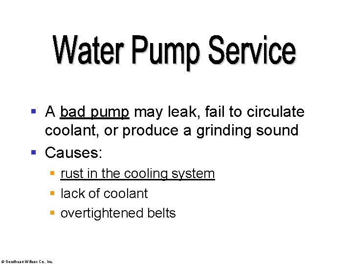 § A bad pump may leak, fail to circulate coolant, or produce a grinding
