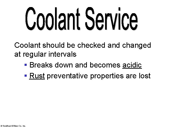 Coolant should be checked and changed at regular intervals § Breaks down and becomes