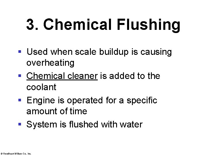 3. Chemical Flushing § Used when scale buildup is causing overheating § Chemical cleaner