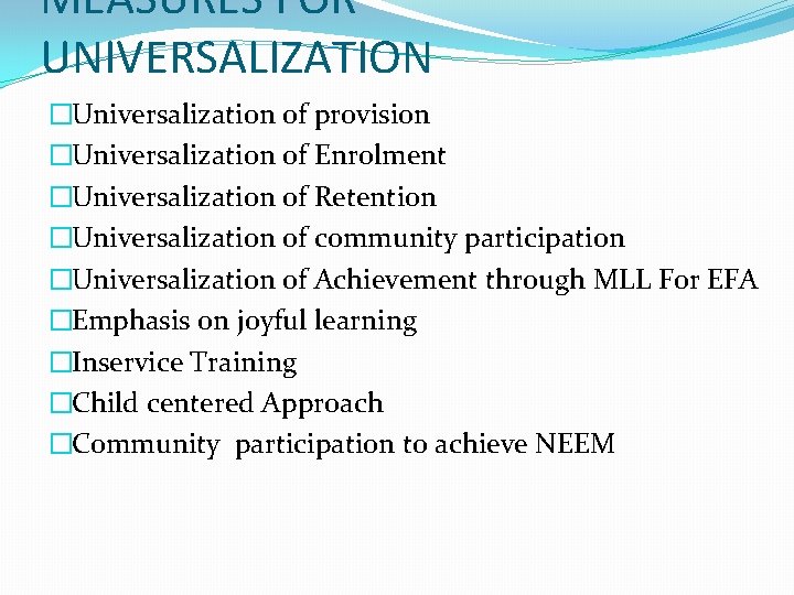 MEASURES FOR UNIVERSALIZATION �Universalization of provision �Universalization of Enrolment �Universalization of Retention �Universalization of