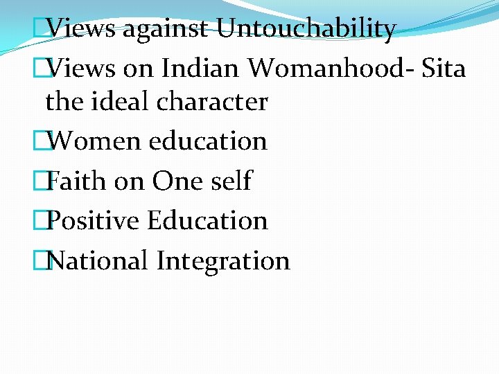 �Views against Untouchability �Views on Indian Womanhood- Sita the ideal character �Women education �Faith