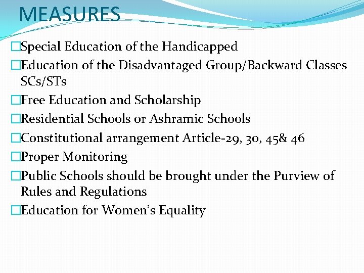 MEASURES �Special Education of the Handicapped �Education of the Disadvantaged Group/Backward Classes SCs/STs �Free