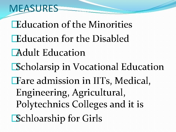 MEASURES �Education of the Minorities �Education for the Disabled �Adult Education �Scholarsip in Vocational