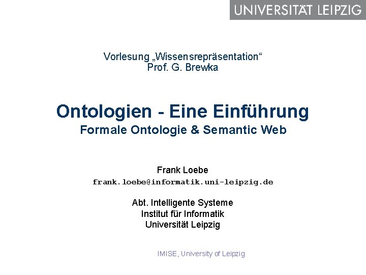 Vorlesung „Wissensrepräsentation“ Prof. G. Brewka Ontologien - Eine Einführung Formale Ontologie & Semantic Web