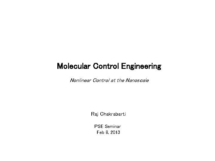 Molecular Control Engineering Nonlinear Control at the Nanoscale Raj Chakrabarti PSE Seminar Feb 8,
