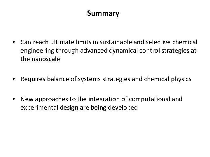 Summary • Can reach ultimate limits in sustainable and selective chemical engineering through advanced