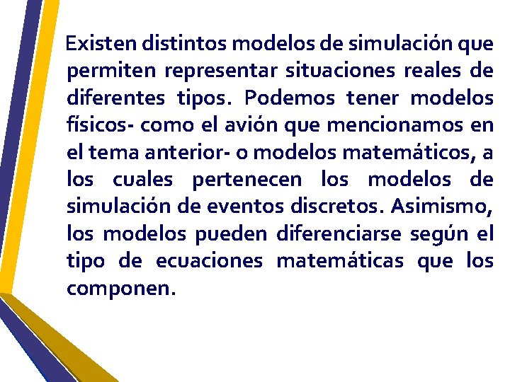 Existen distintos modelos de simulación que permiten representar situaciones reales de diferentes tipos. Podemos