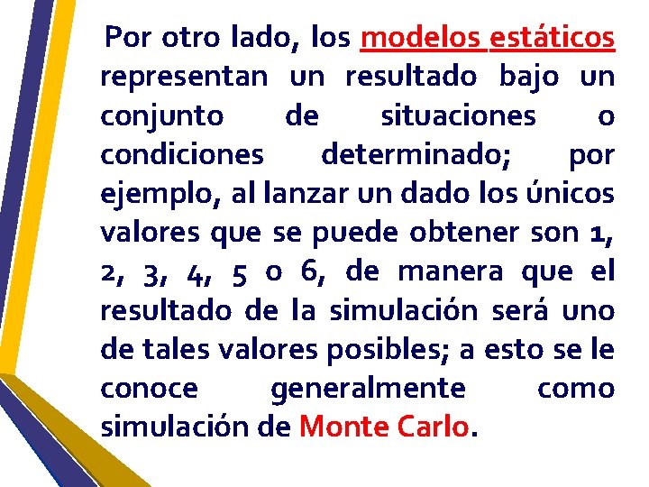 Por otro lado, los modelos estáticos representan un resultado bajo un conjunto de situaciones