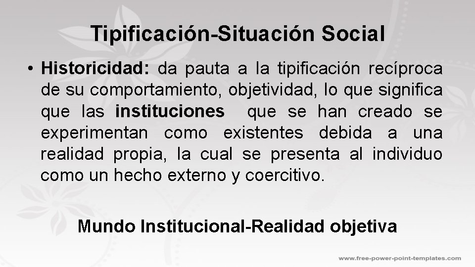 Tipificación-Situación Social • Historicidad: da pauta a la tipificación recíproca de su comportamiento, objetividad,