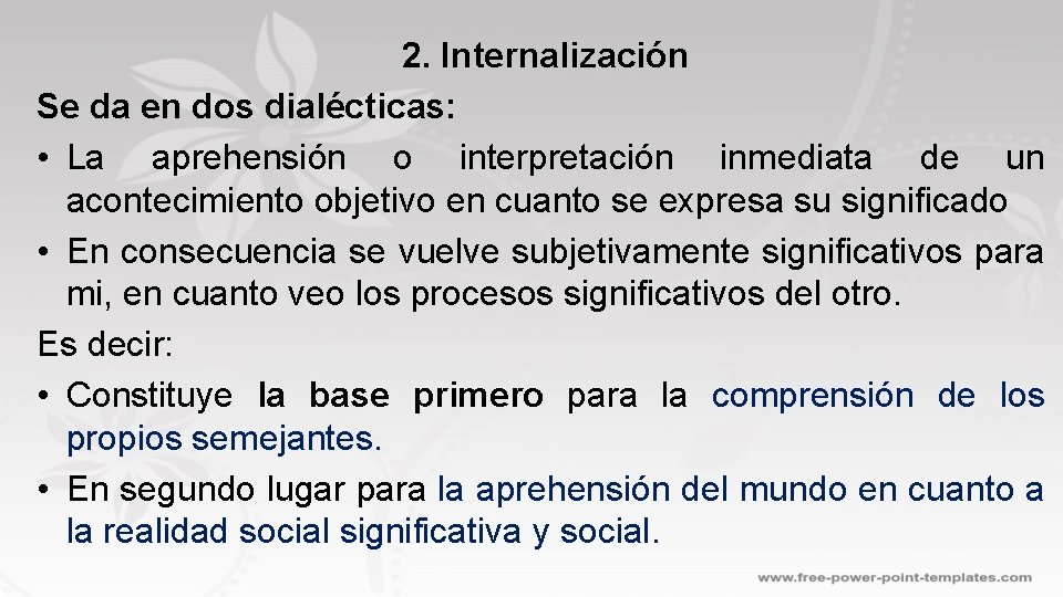2. Internalización Se da en dos dialécticas: • La aprehensión o interpretación inmediata de