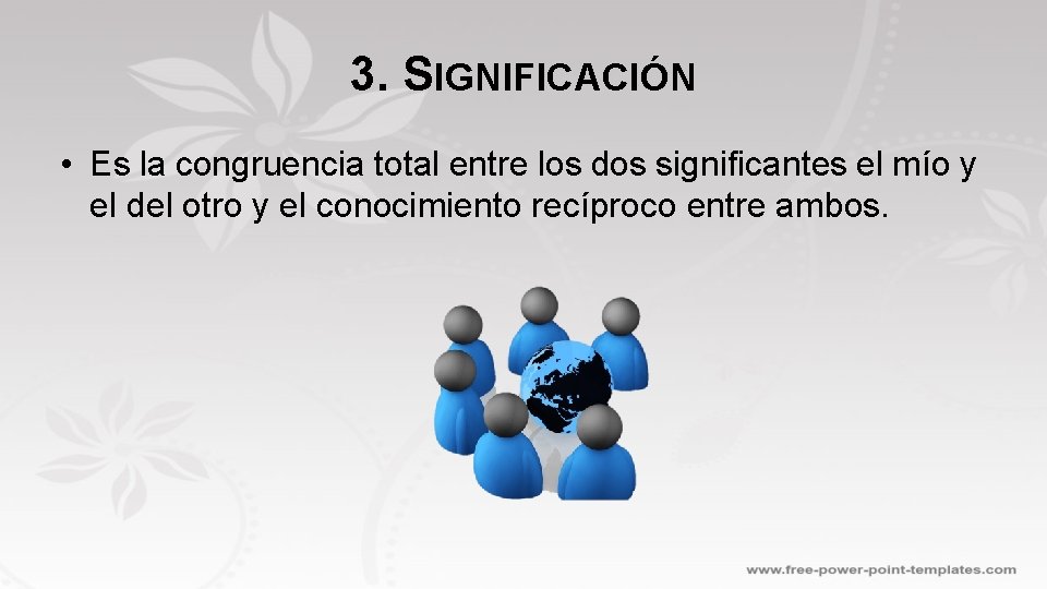 3. SIGNIFICACIÓN • Es la congruencia total entre los dos significantes el mío y