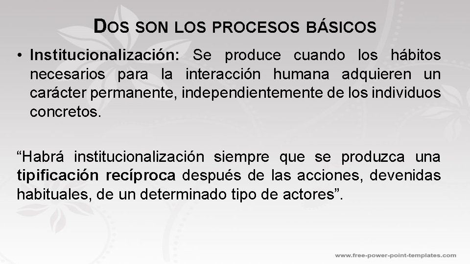 DOS SON LOS PROCESOS BÁSICOS • Institucionalización: Se produce cuando los hábitos necesarios para
