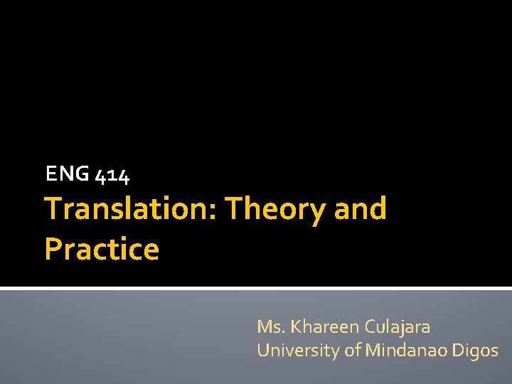 ENG 414 Translation: Theory and Practice Ms. Khareen Culajara University of Mindanao Digos 