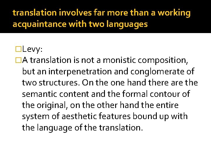 translation involves far more than a working acquaintance with two languages �Levy: �A translation