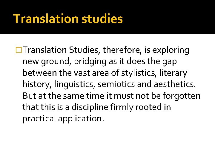 Translation studies �Translation Studies, therefore, is exploring new ground, bridging as it does the