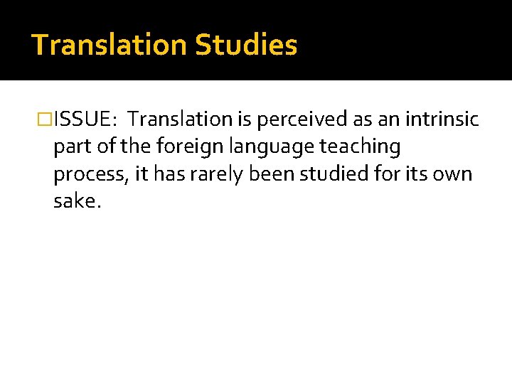 Translation Studies �ISSUE: Translation is perceived as an intrinsic part of the foreign language