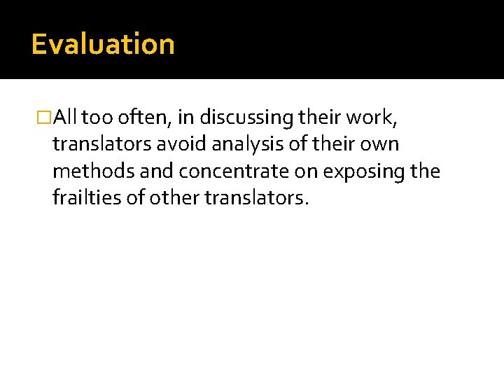 Evaluation �All too often, in discussing their work, translators avoid analysis of their own