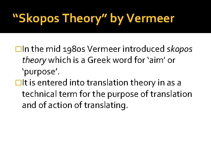 “Skopos Theory” by Vermeer �In the mid 1980 s Vermeer introduced skopos theory which