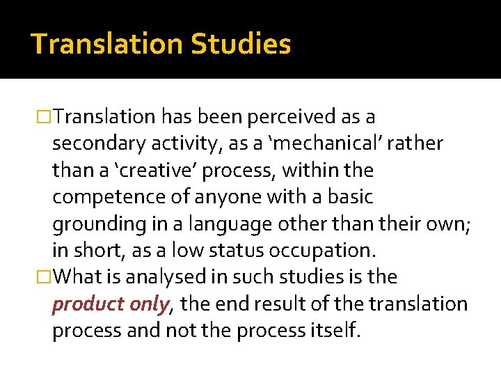 Translation Studies �Translation has been perceived as a secondary activity, as a ‘mechanical’ rather