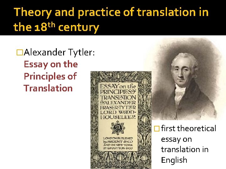 Theory and practice of translation in the 18 th century �Alexander Tytler: Essay on