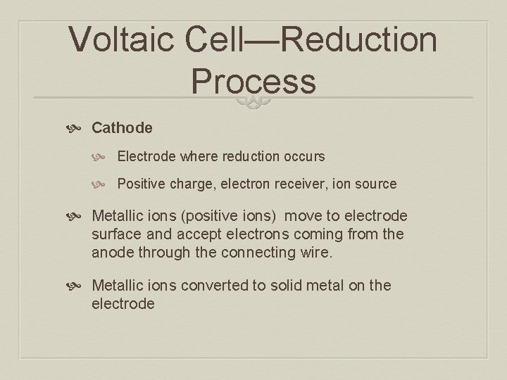 Voltaic Cell—Reduction Process Cathode Electrode where reduction occurs Positive charge, electron receiver, ion source