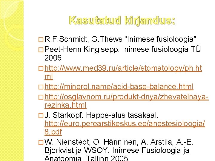Kasutatud kirjandus: � R. F. Schmidt, G. Thews “Inimese füsioloogia” � Peet-Henn Kingisepp. Inimese