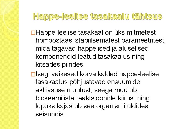 Happe-leelise tasakaalu tähtsus �Happe-leelise tasakaal on üks mitmetest homöostaasi stabiilsematest parameetritest, mida tagavad happelised