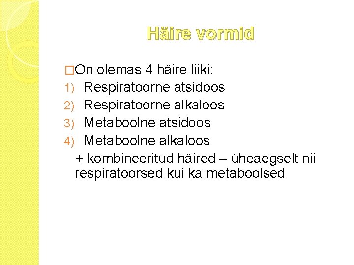 Häire vormid �On olemas 4 häire liiki: 1) Respiratoorne atsidoos 2) Respiratoorne alkaloos 3)