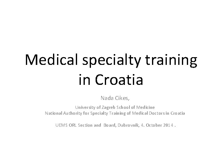 Medical specialty training in Croatia Nada Cikes, University of Zagreb School of Medicine National