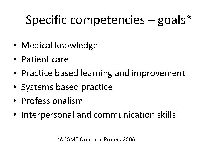 Specific competencies – goals* • • • Medical knowledge Patient care Practice based learning