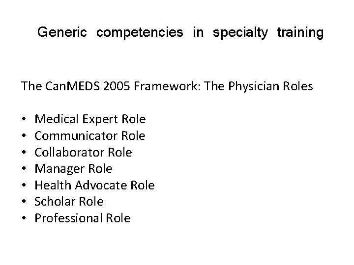 Generic competencies in specialty training The Can. MEDS 2005 Framework: The Physician Roles •