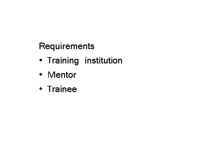 Requirements • Training institution • Mentor • Trainee 