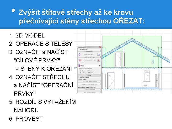  • Zvýšit štítové střechy až ke krovu přečnívající stěny střechou OŘEZAT: 1. 3