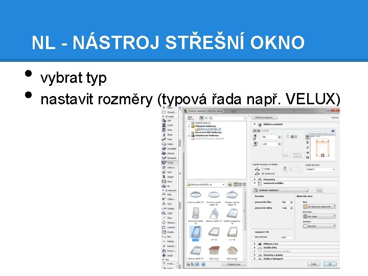 NL - NÁSTROJ STŘEŠNÍ OKNO • • vybrat typ nastavit rozměry (typová řada např.