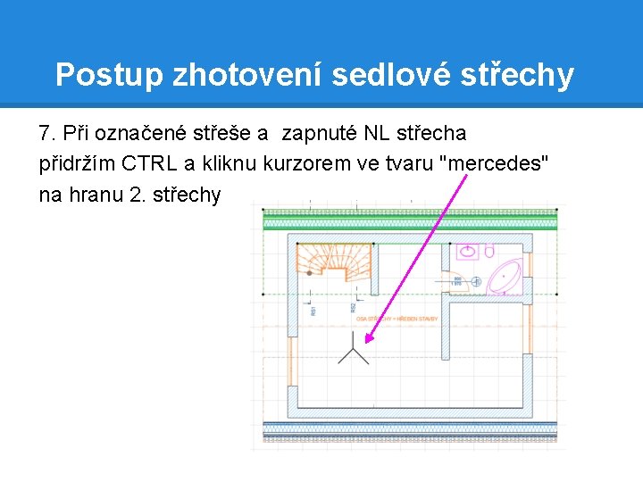 Postup zhotovení sedlové střechy 7. Při označené střeše a zapnuté NL střecha přidržím CTRL