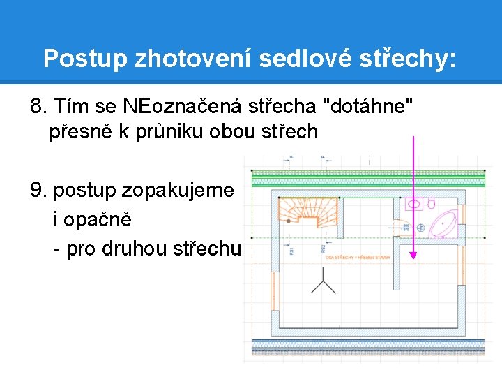 Postup zhotovení sedlové střechy: 8. Tím se NEoznačená střecha "dotáhne" přesně k průniku obou