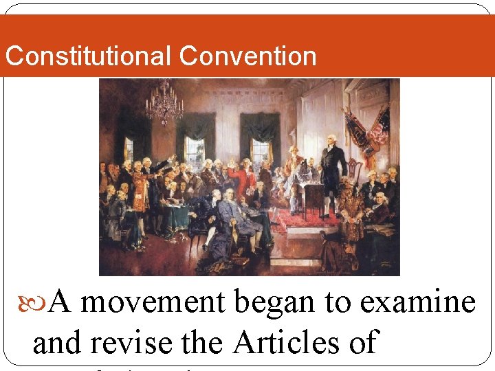 Constitutional Convention A movement began to examine and revise the Articles of 