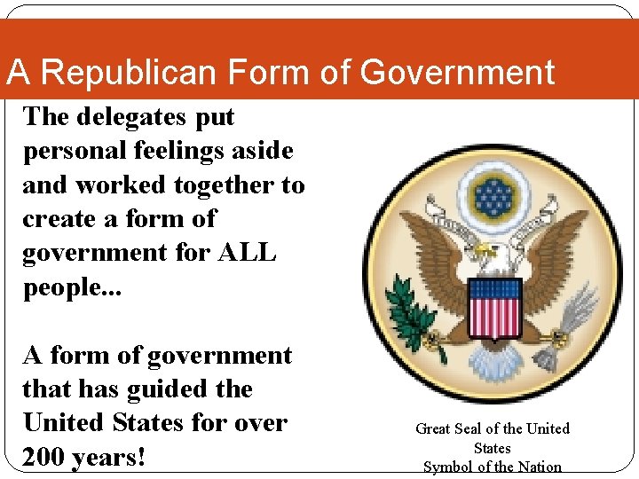 A Republican Form of Government The delegates put personal feelings aside and worked together