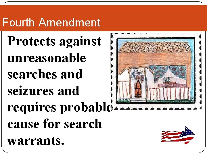 Fourth Amendment Protects against unreasonable searches and seizures and requires probable cause for search