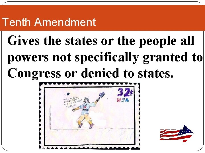 Tenth Amendment Gives the states or the people all powers not specifically granted to