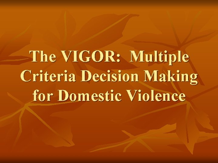 The VIGOR: Multiple Criteria Decision Making for Domestic Violence 