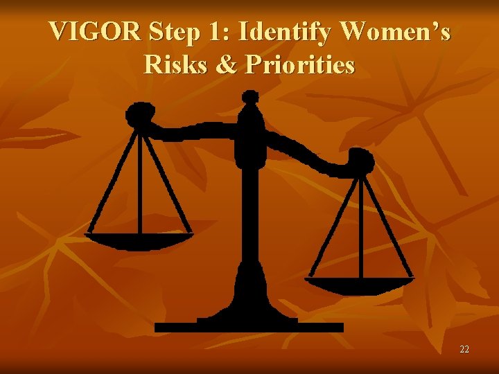 VIGOR Step 1: Identify Women’s Risks & Priorities 22 