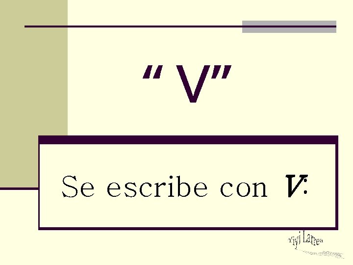 “ V” Se escribe con V: 