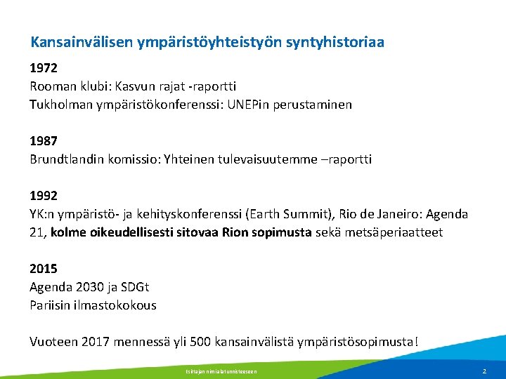 Kansainvälisen ympäristöyhteistyön syntyhistoriaa 1972 Rooman klubi: Kasvun rajat -raportti Tukholman ympäristökonferenssi: UNEPin perustaminen 1987